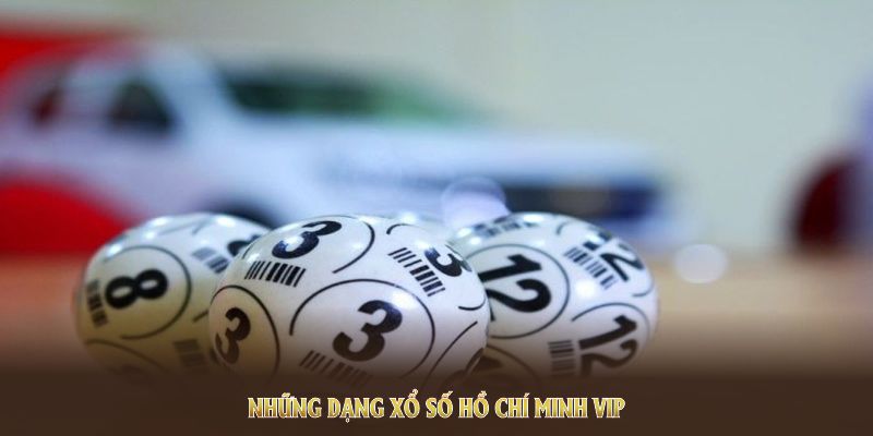 Những dạng Xổ Số Hồ Chí Minh Vip ai cũng nên thử