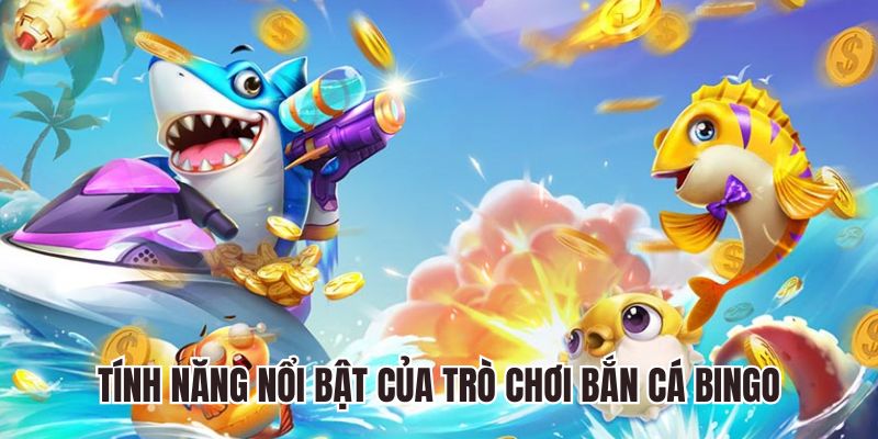 Tính năng nổi bật trong tựa game bắn cá bingo